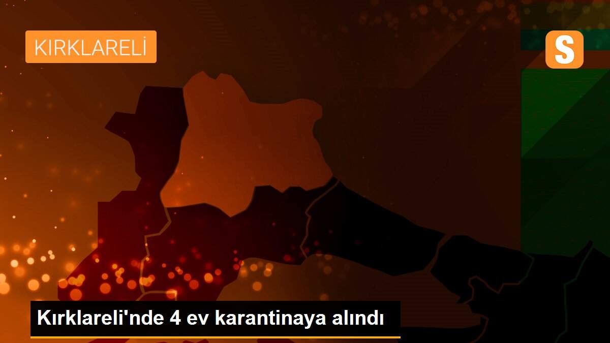 Kırklareli\'nde 4 ev karantinaya alındı