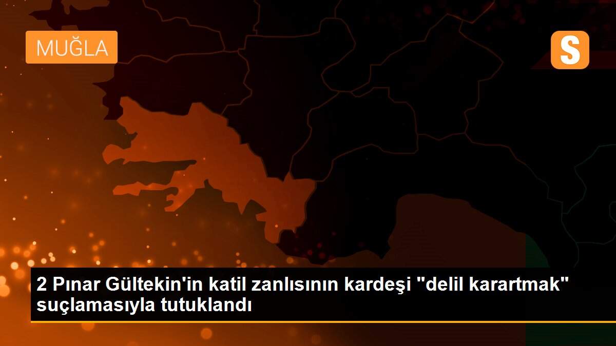 2 Pınar Gültekin\'in katil zanlısının kardeşi "delil karartmak" suçlamasıyla tutuklandı
