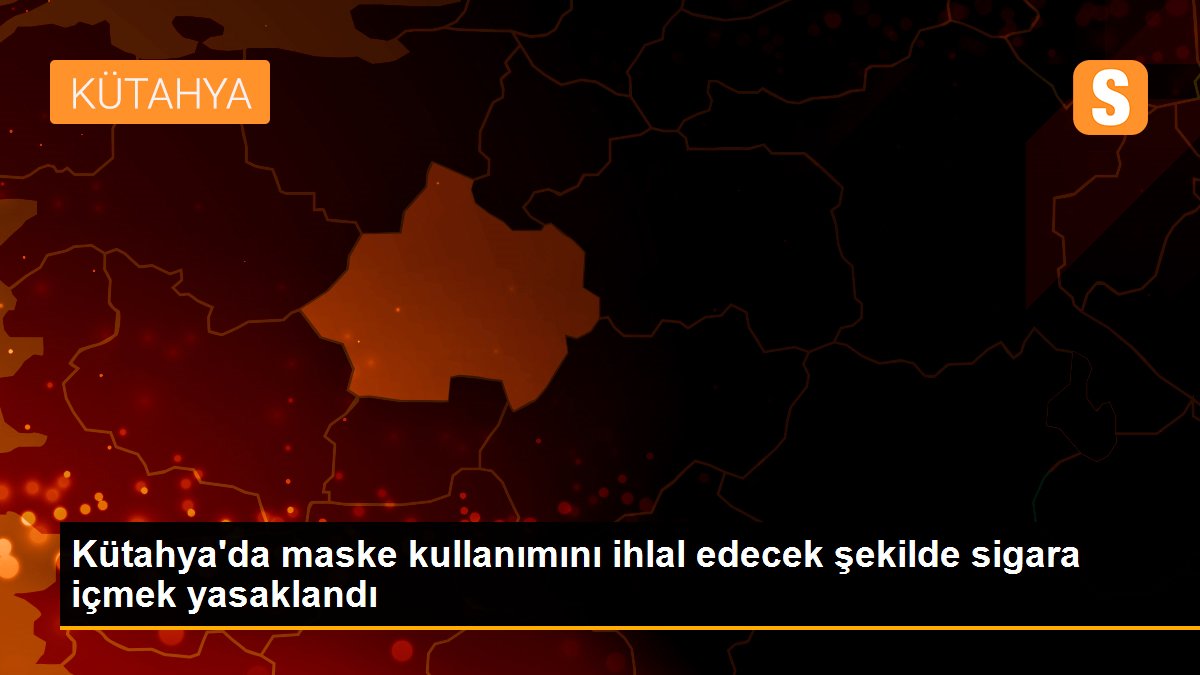 Son Dakika | Kütahya\'da maske kullanımını ihlal edecek şekilde sigara içmek yasaklandı