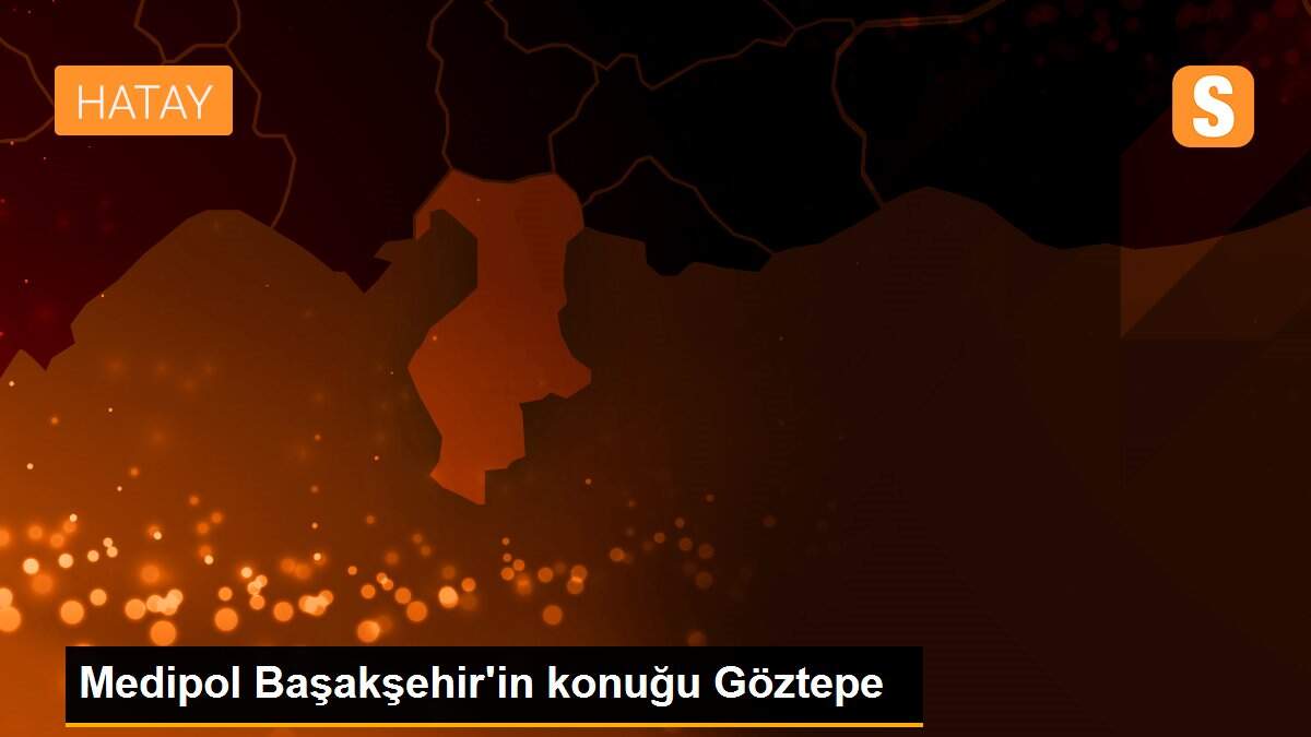 Medipol Başakşehir\'in konuğu Göztepe