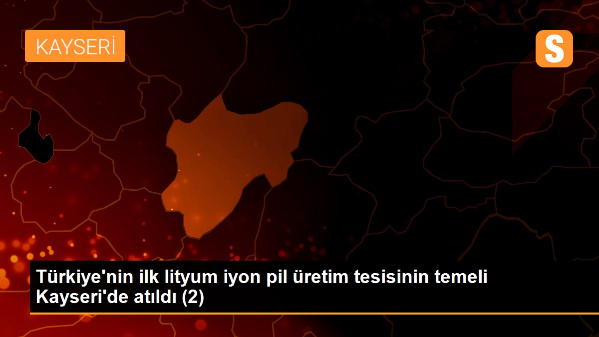 Son dakika haber | Türkiye\'nin ilk lityum iyon pil üretim tesisinin temeli Kayseri\'de atıldı (2)