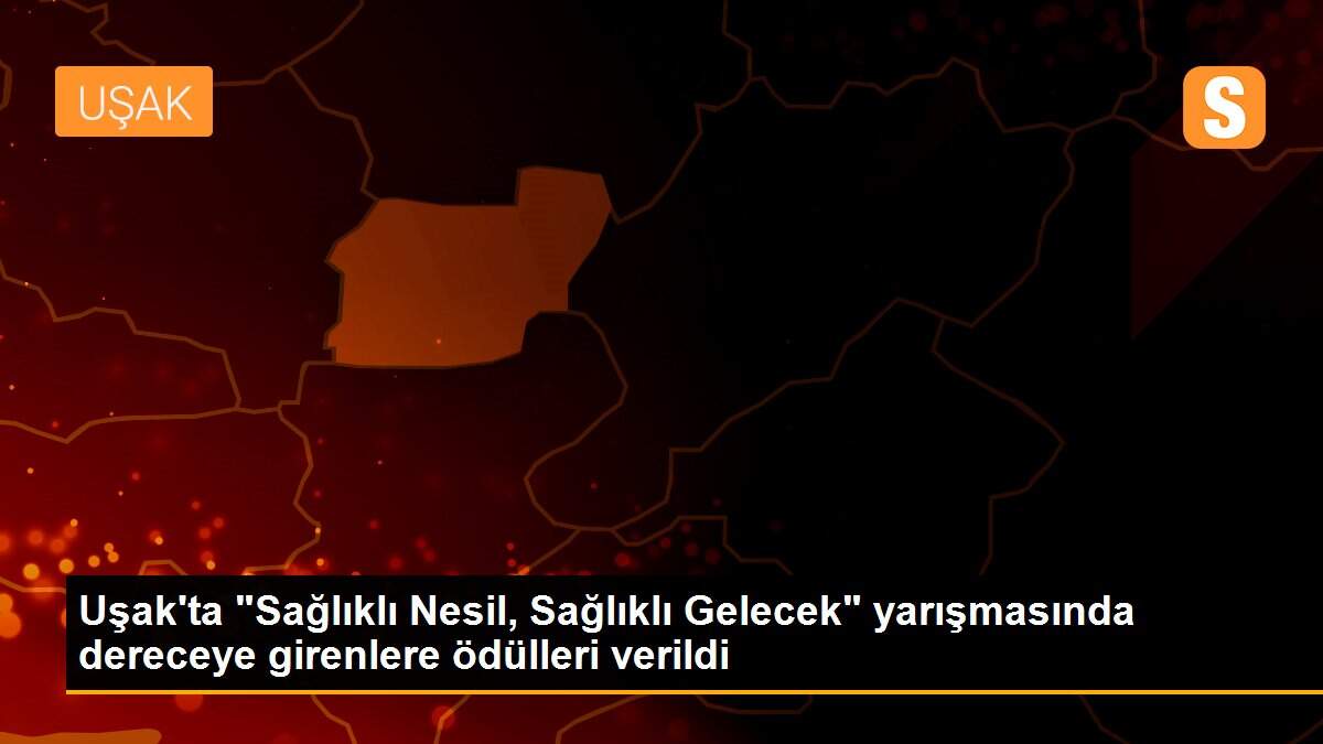 Uşak\'ta "Sağlıklı Nesil, Sağlıklı Gelecek" yarışmasında dereceye girenlere ödülleri verildi