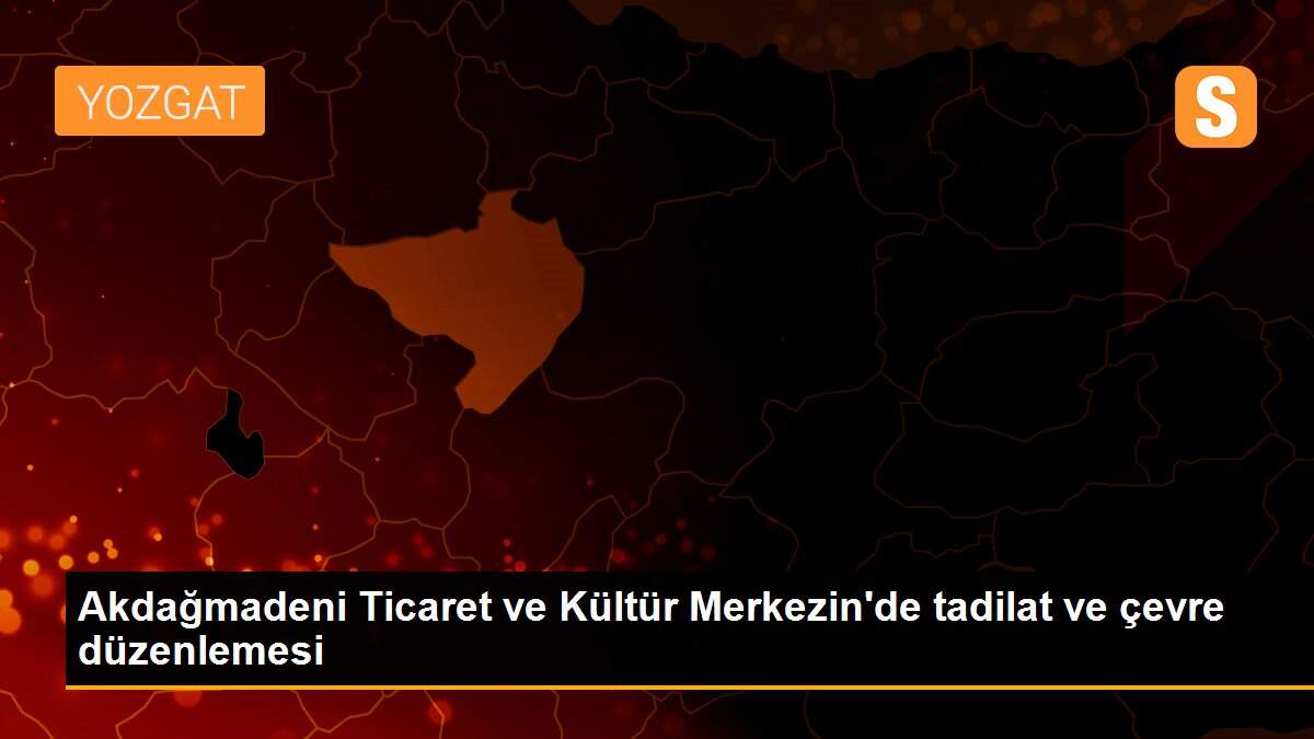 Akdağmadeni Ticaret ve Kültür Merkezin\'de tadilat ve çevre düzenlemesi