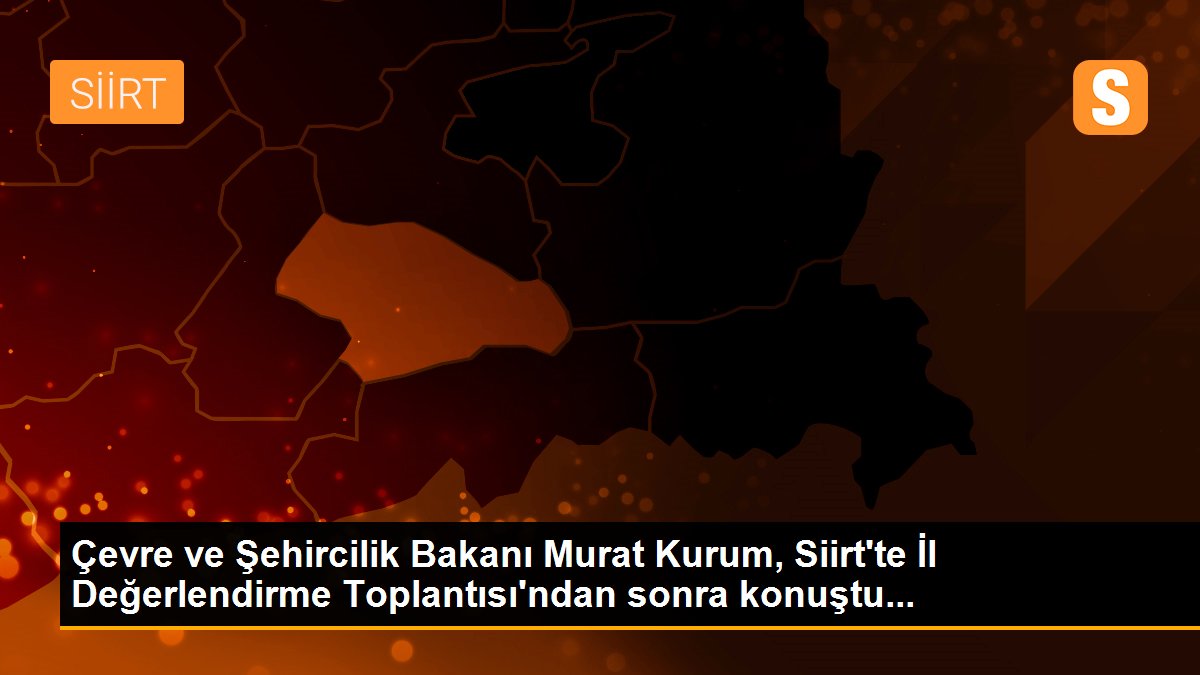 Çevre ve Şehircilik Bakanı Murat Kurum, Siirt\'te İl Değerlendirme Toplantısı\'ndan sonra konuştu...