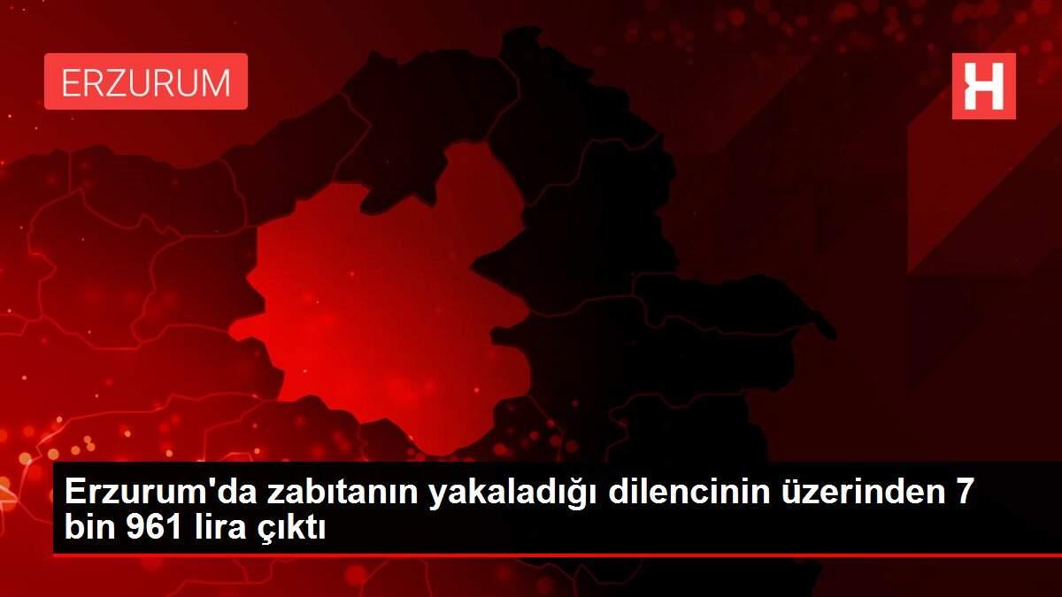 Erzurum'da zabıtanın yakaladığı dilencinin üzerinden 7 bin 961 lira çıktı