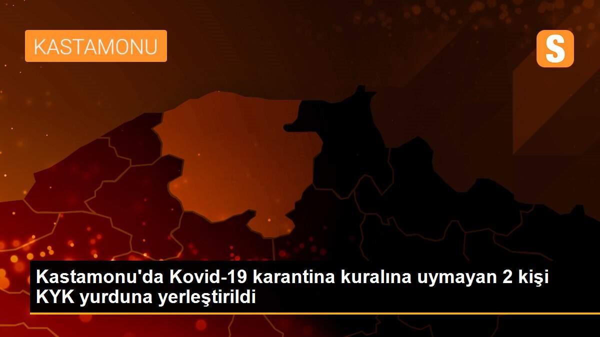 Kastamonu\'da Kovid-19 karantina kuralına uymayan 2 kişi KYK yurduna yerleştirildi