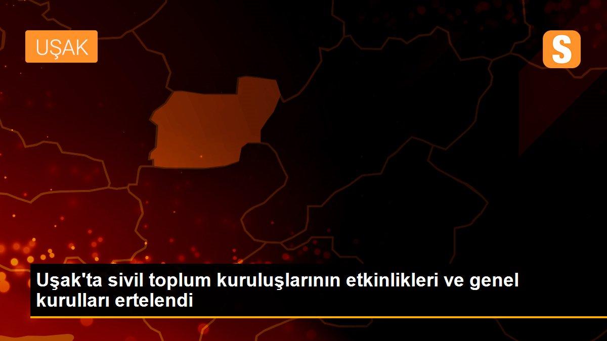 Uşak\'ta sivil toplum kuruluşlarının etkinlikleri ve genel kurulları ertelendi