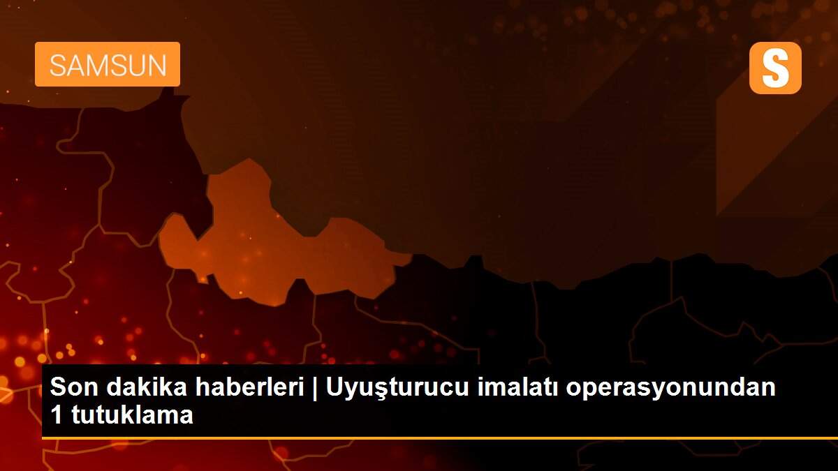 Son dakika haberleri | Uyuşturucu imalatı operasyonundan 1 tutuklama