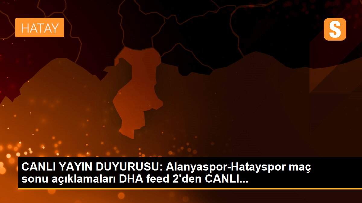 CANLI YAYIN DUYURUSU: Alanyaspor-Hatayspor maç sonu açıklamaları DHA feed 2\'den CANLI...