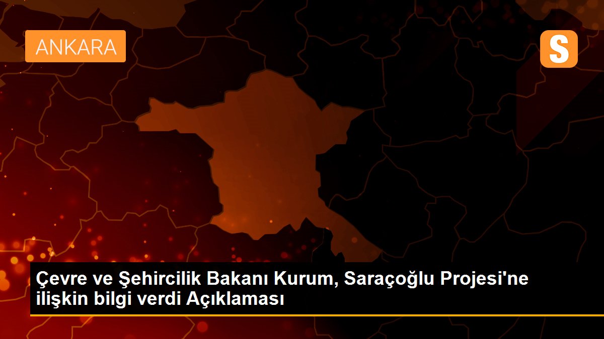 Çevre ve Şehircilik Bakanı Kurum, Saraçoğlu Projesi\'ne ilişkin bilgi verdi Açıklaması