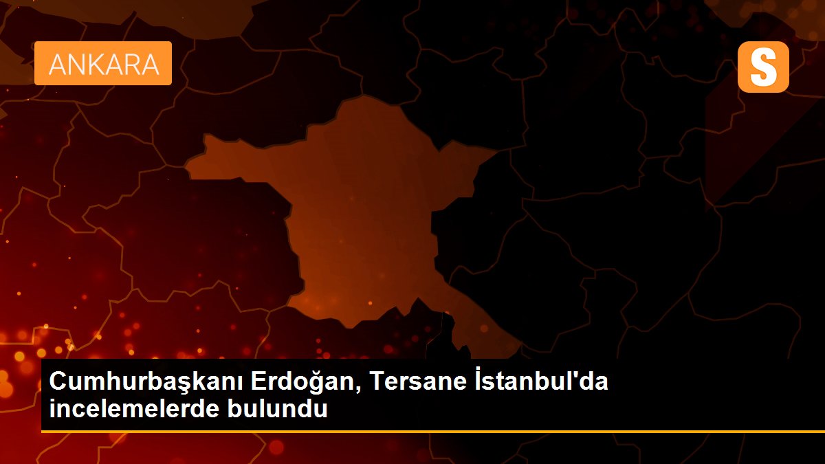 Cumhurbaşkanı Erdoğan, Tersane İstanbul\'da incelemelerde bulundu