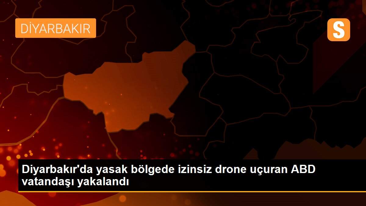 Diyarbakır\'da yasak bölgede izinsiz drone uçuran ABD vatandaşı yakalandı