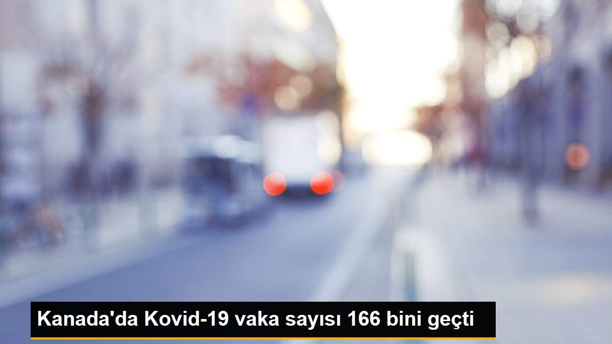 Kanada\'da Kovid-19 vaka sayısı 166 bini geçti
