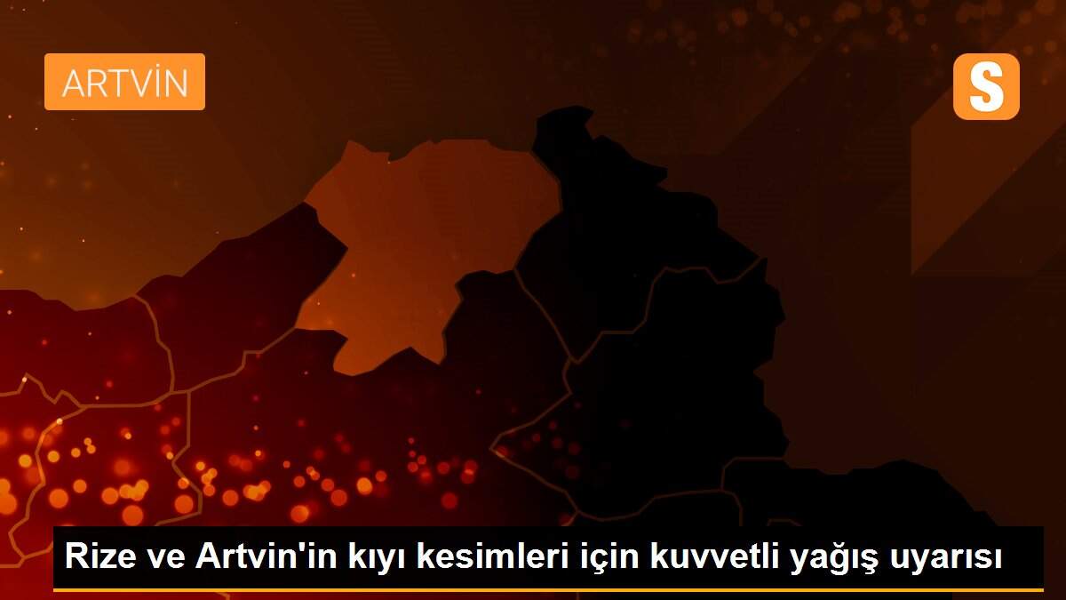 Rize ve Artvin\'in kıyı kesimleri için kuvvetli yağış uyarısı