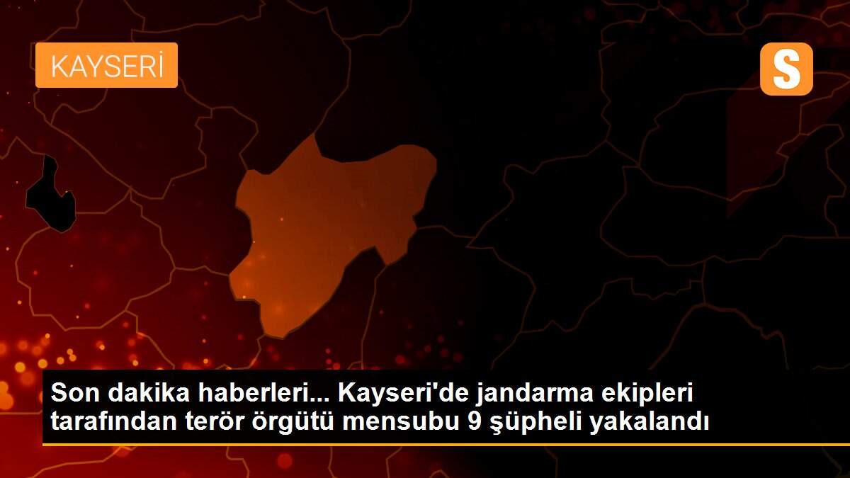 Son dakika haberleri... Kayseri\'de jandarma ekipleri tarafından terör örgütü mensubu 9 şüpheli yakalandı