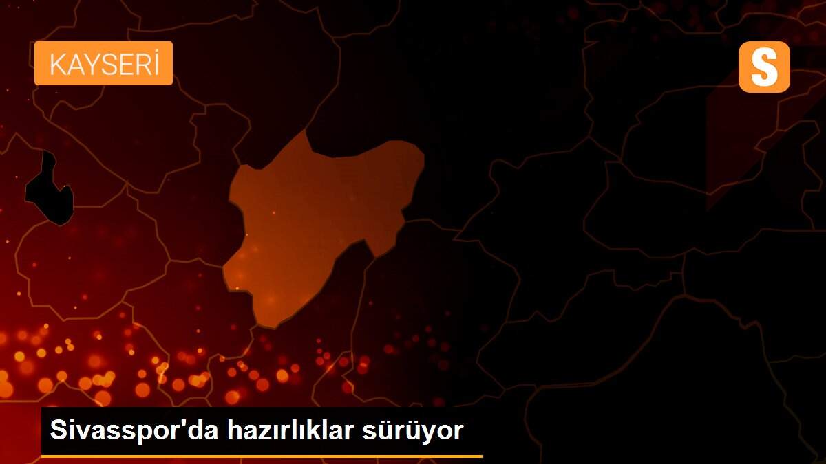 Sivasspor\'da hazırlıklar sürüyor