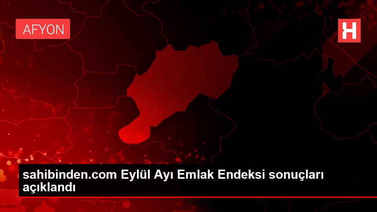 sahibinden.com Eylül Ayı Emlak Endeksi sonuçları açıklandı