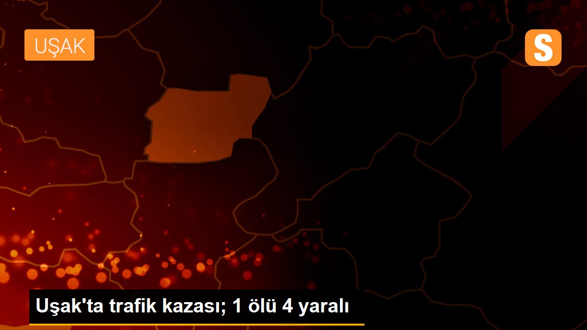 Uşak\'ta trafik kazası; 1 ölü 4 yaralı