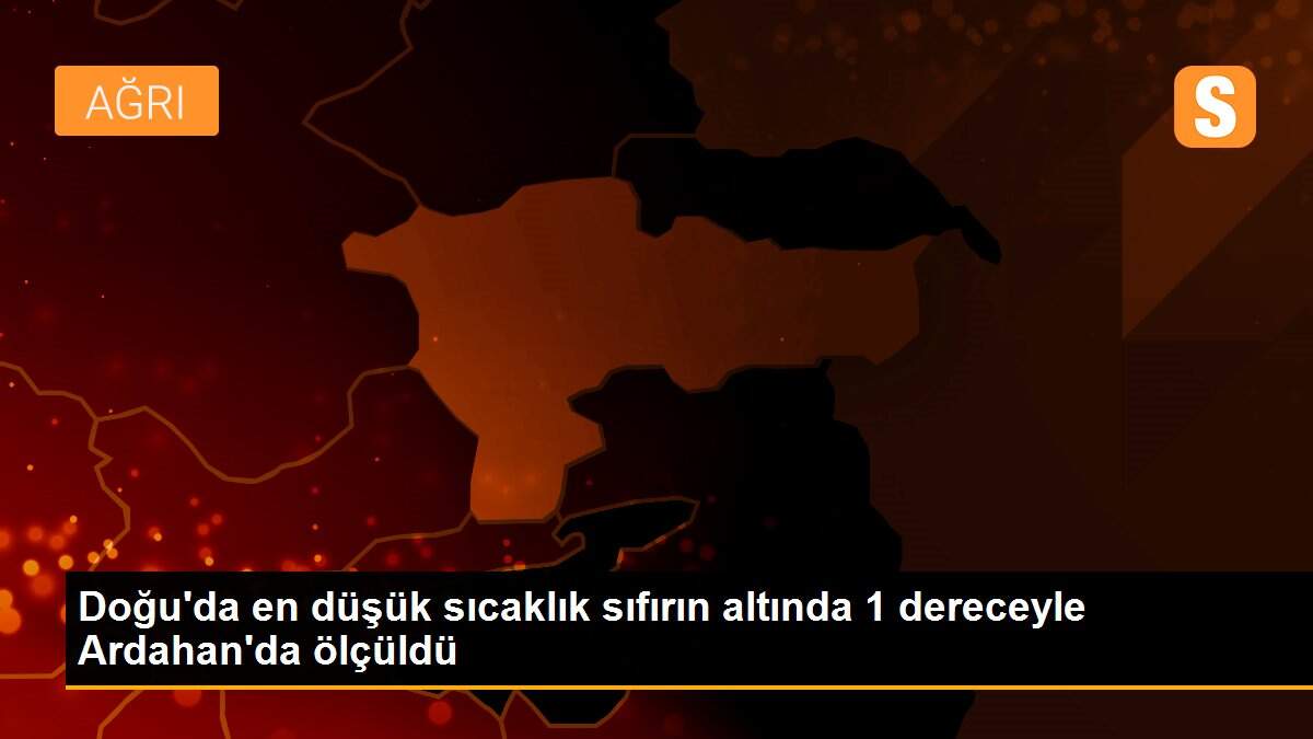 Doğu\'da en düşük sıcaklık sıfırın altında 1 dereceyle Ardahan\'da ölçüldü