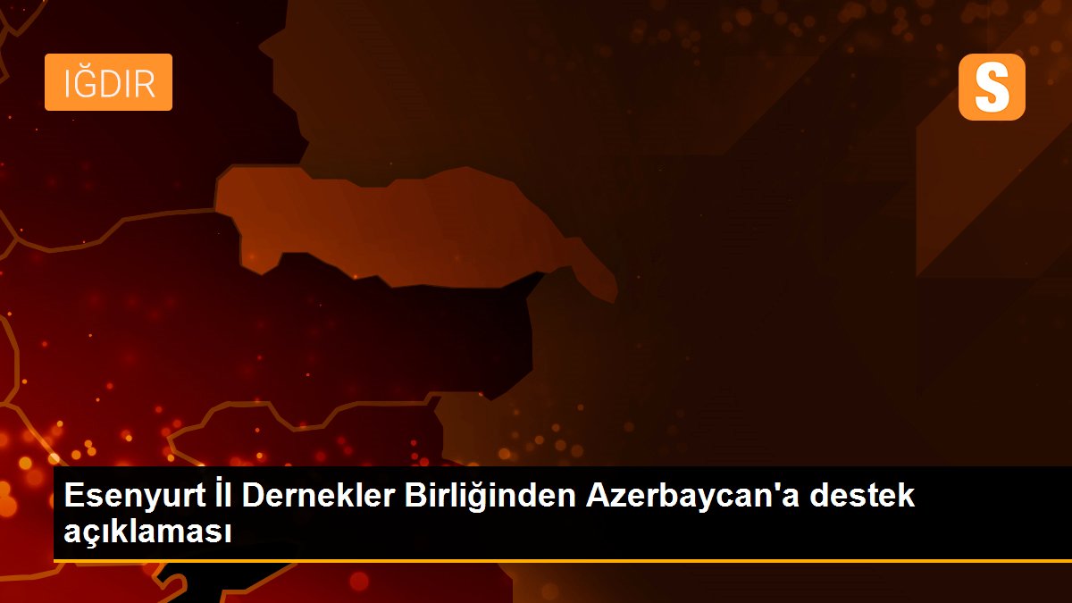 Esenyurt İl Dernekler Birliğinden Azerbaycan\'a destek açıklaması