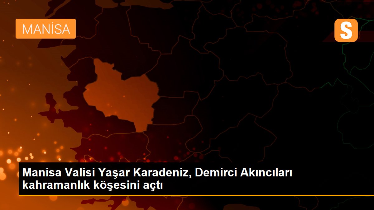 Manisa Valisi Yaşar Karadeniz, Demirci Akıncıları kahramanlık köşesini açtı