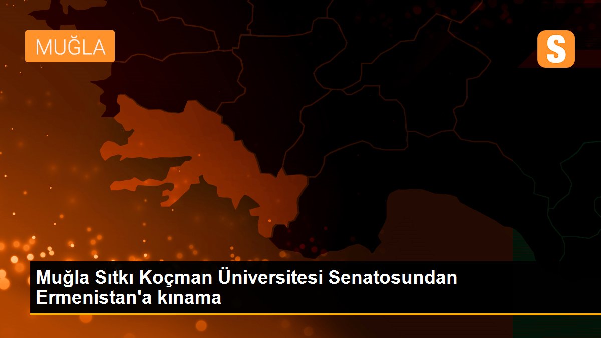 Muğla Sıtkı Koçman Üniversitesi Senatosundan Ermenistan\'a kınama