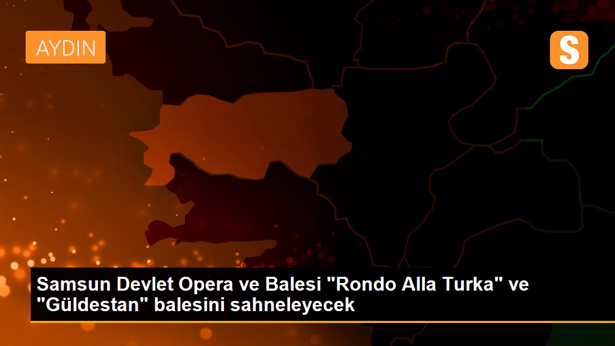 Samsun Devlet Opera ve Balesi "Rondo Alla Turka" ve "Güldestan" balesini sahneleyecek