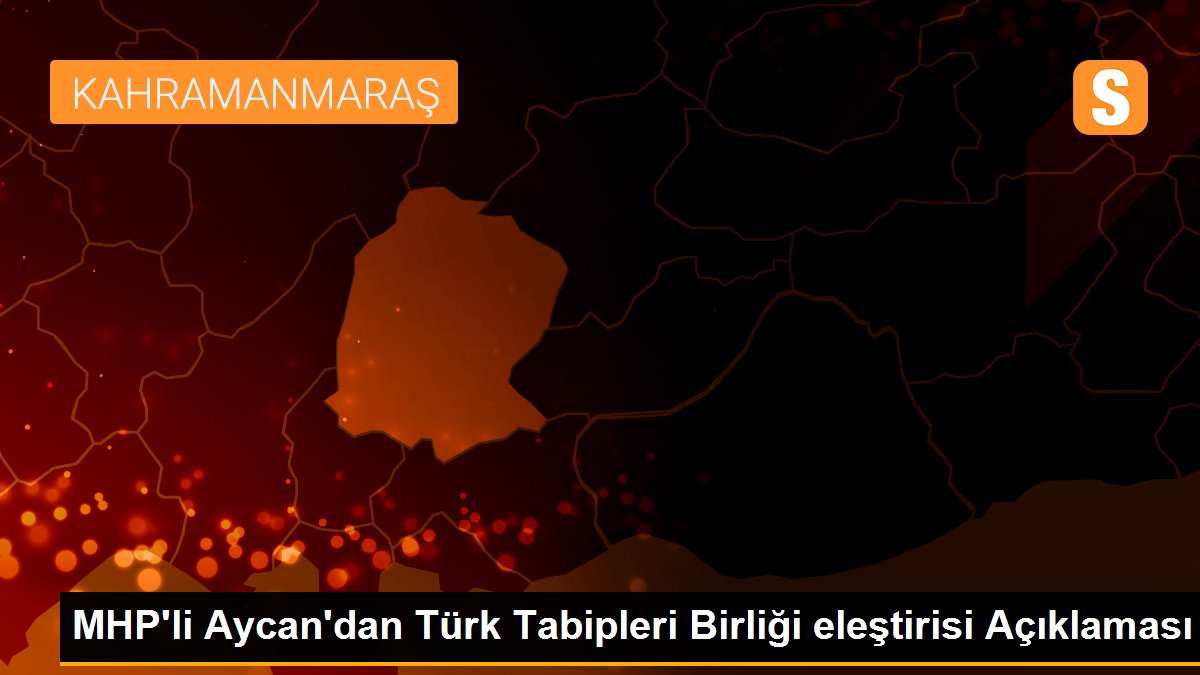 MHP\'li Aycan\'dan Türk Tabipleri Birliği eleştirisi Açıklaması