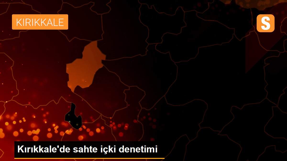 Kırıkkale\'de sahte içki denetimi