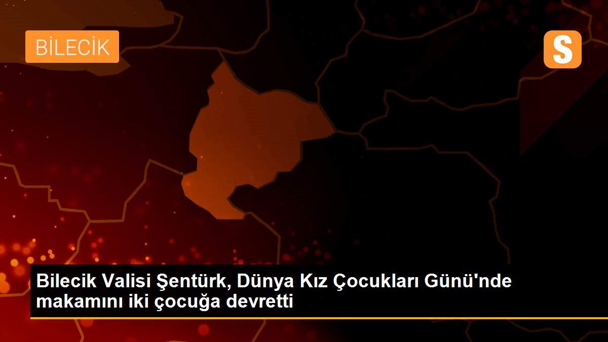 Bilecik Valisi Şentürk, Dünya Kız Çocukları Günü\'nde makamını iki çocuğa devretti