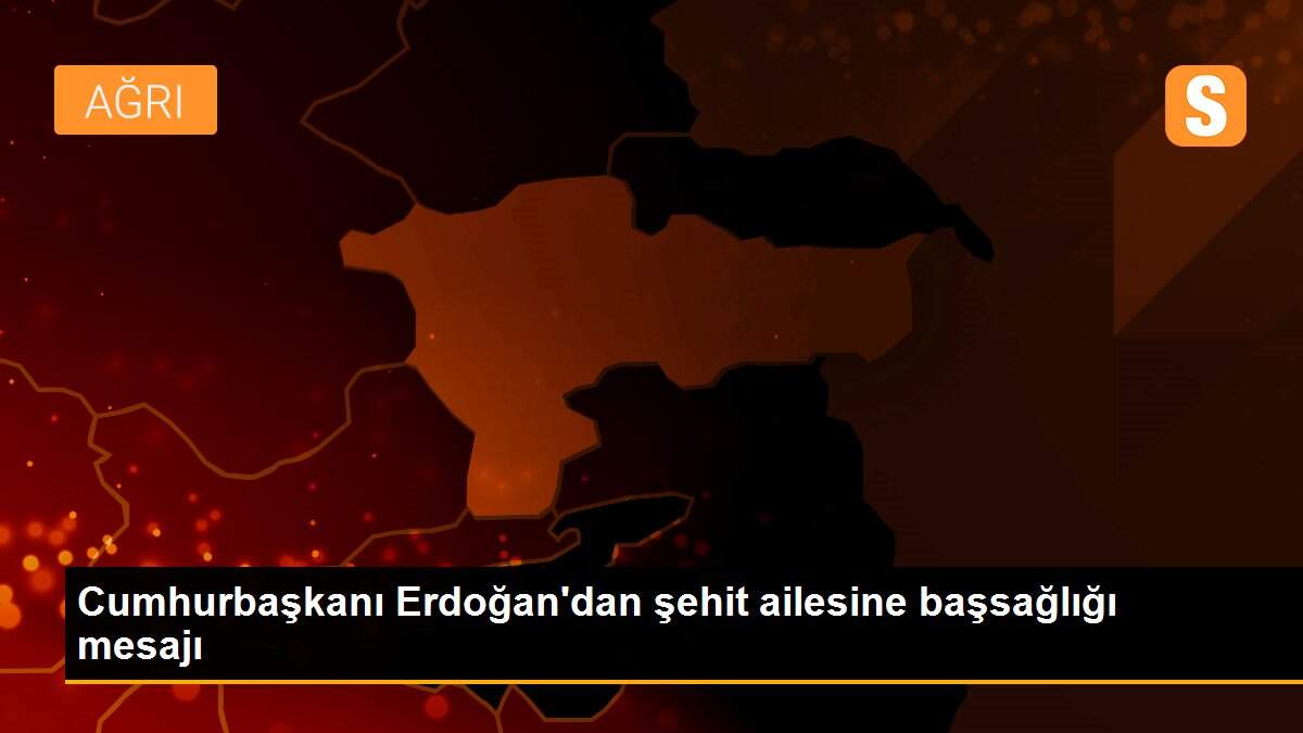Son dakika haber: Cumhurbaşkanı Erdoğan\'dan şehit ailesine başsağlığı mesajı