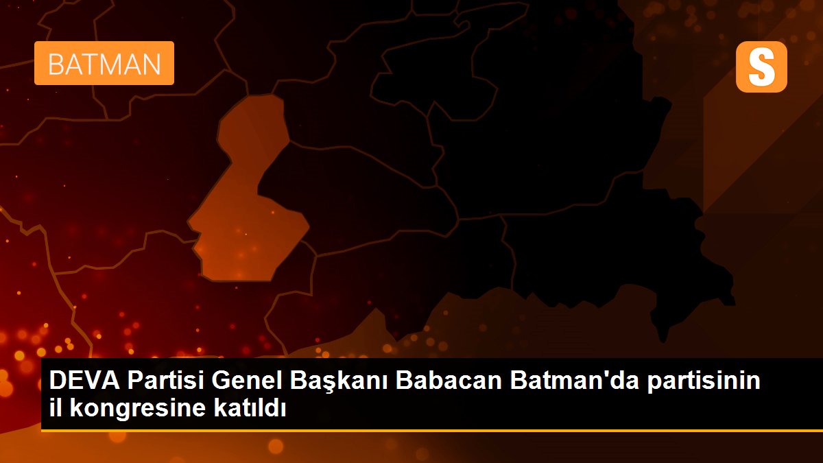 DEVA Partisi Genel Başkanı Babacan Batman\'da partisinin il kongresine katıldı