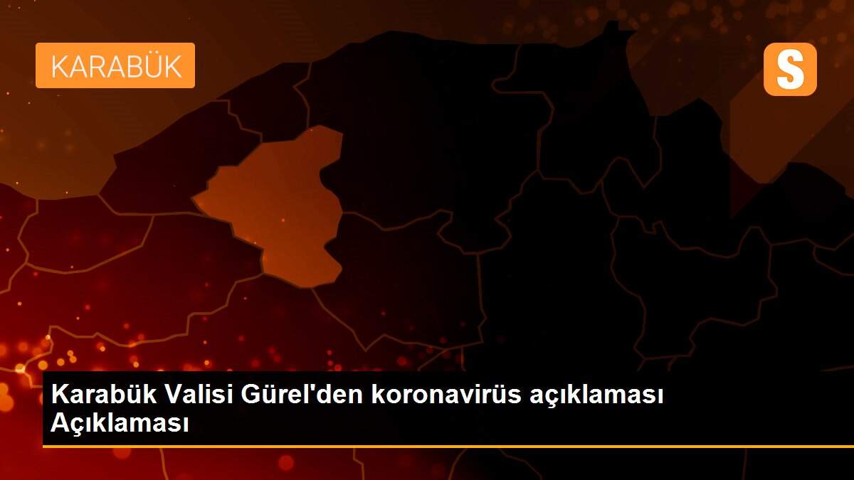 Karabük Valisi Gürel\'den koronavirüs açıklaması Açıklaması