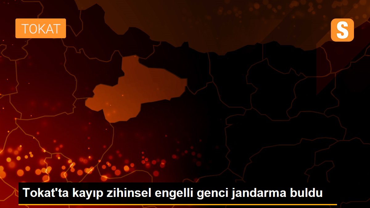 Tokat\'ta kayıp zihinsel engelli genci jandarma buldu