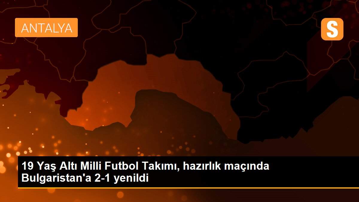 19 Yaş Altı Milli Futbol Takımı, hazırlık maçında Bulgaristan\'a 2-1 yenildi
