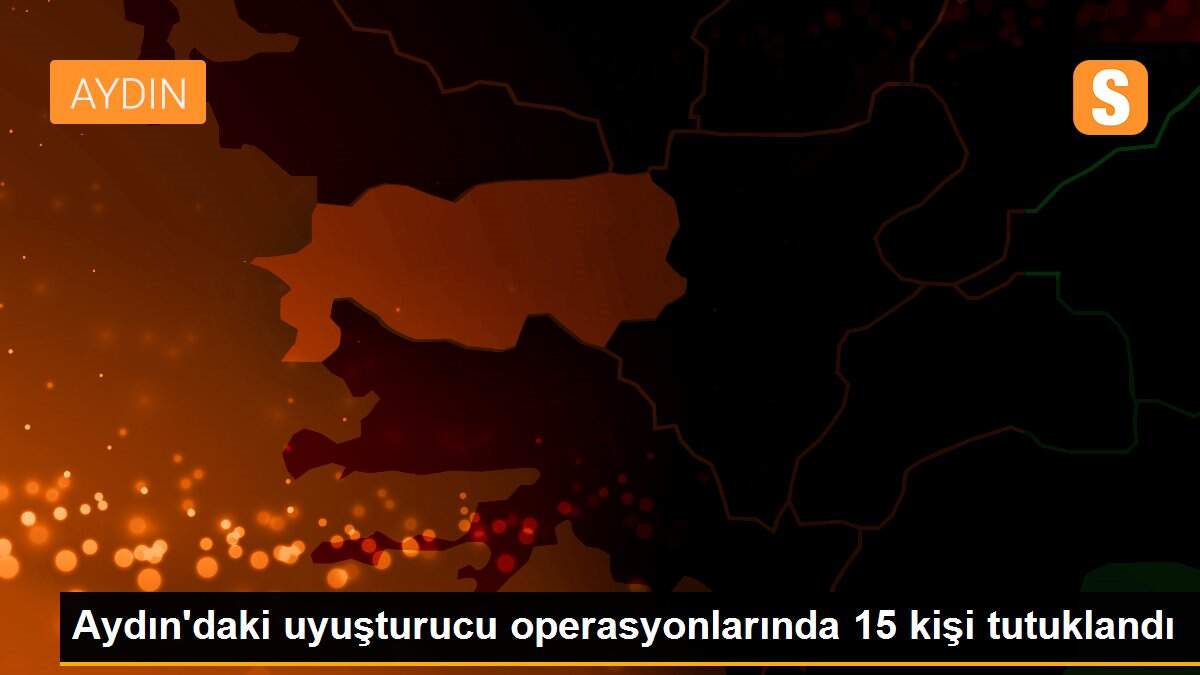 Aydın\'daki uyuşturucu operasyonlarında 15 kişi tutuklandı