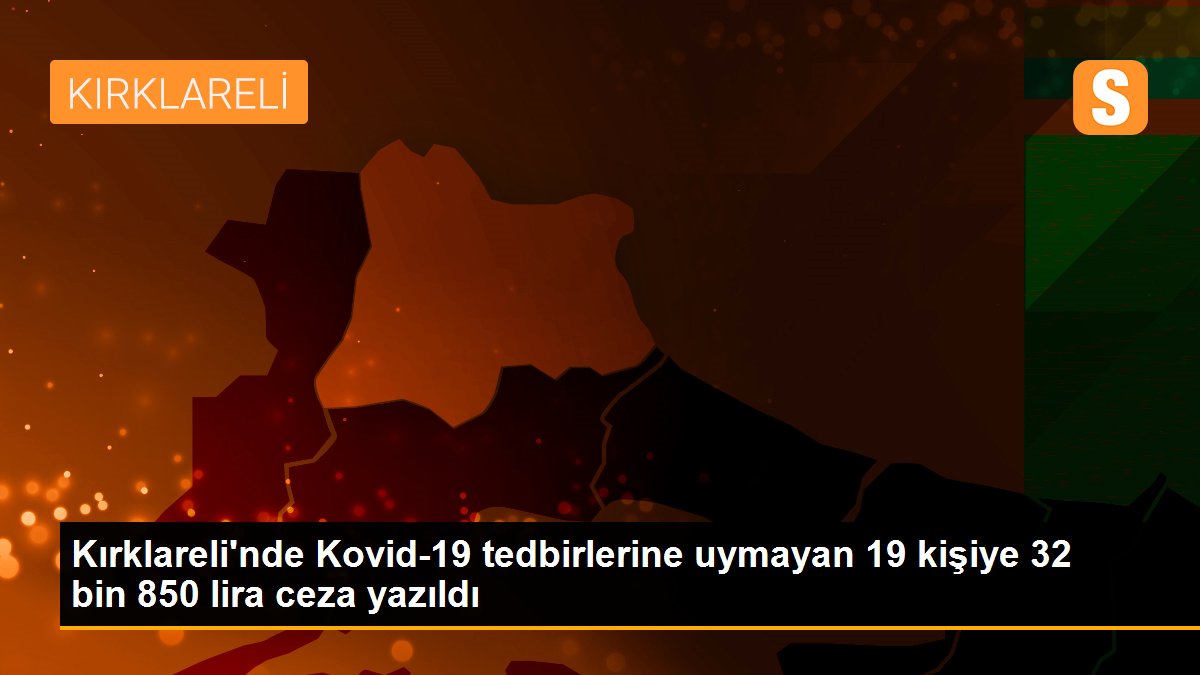 Son dakika haber | Kırklareli\'nde Kovid-19 tedbirlerine uymayan 19 kişiye 32 bin 850 lira ceza yazıldı