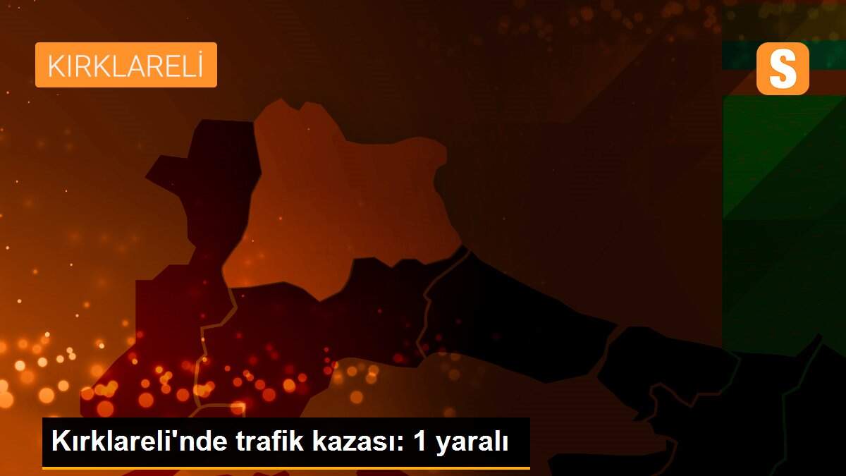 Son dakika haberleri: Kırklareli\'nde trafik kazası: 1 yaralı