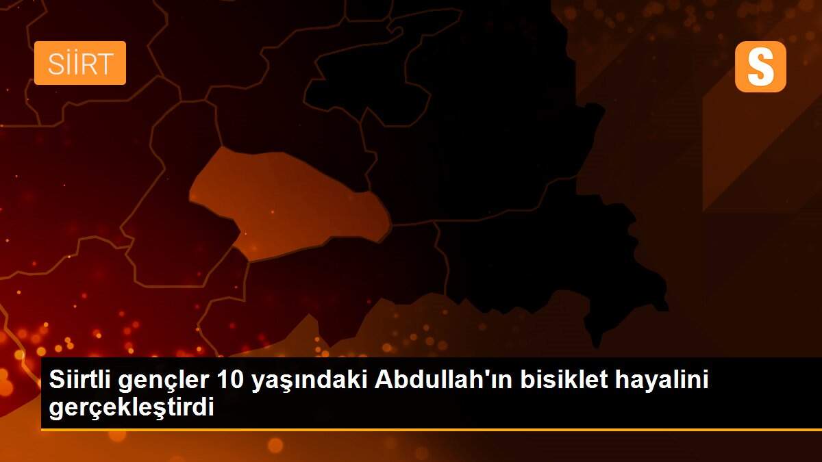 Siirtli gençler 10 yaşındaki Abdullah\'ın bisiklet hayalini gerçekleştirdi