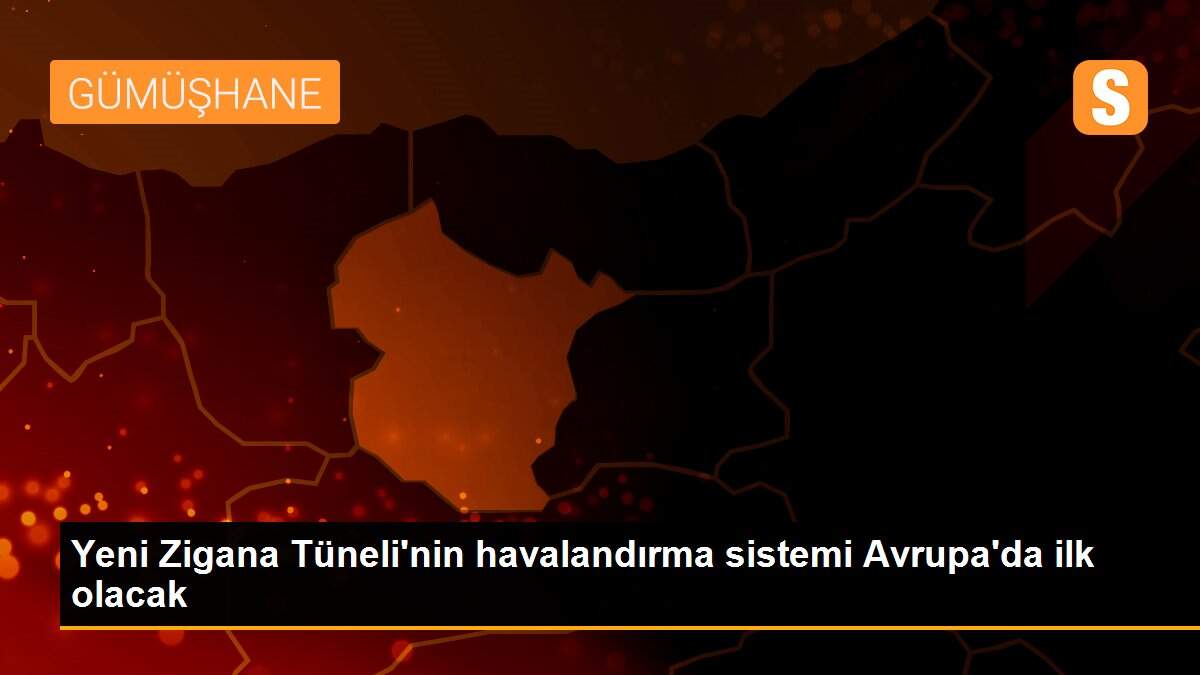 Yeni Zigana Tüneli\'nin havalandırma sistemi Avrupa\'da ilk olacak