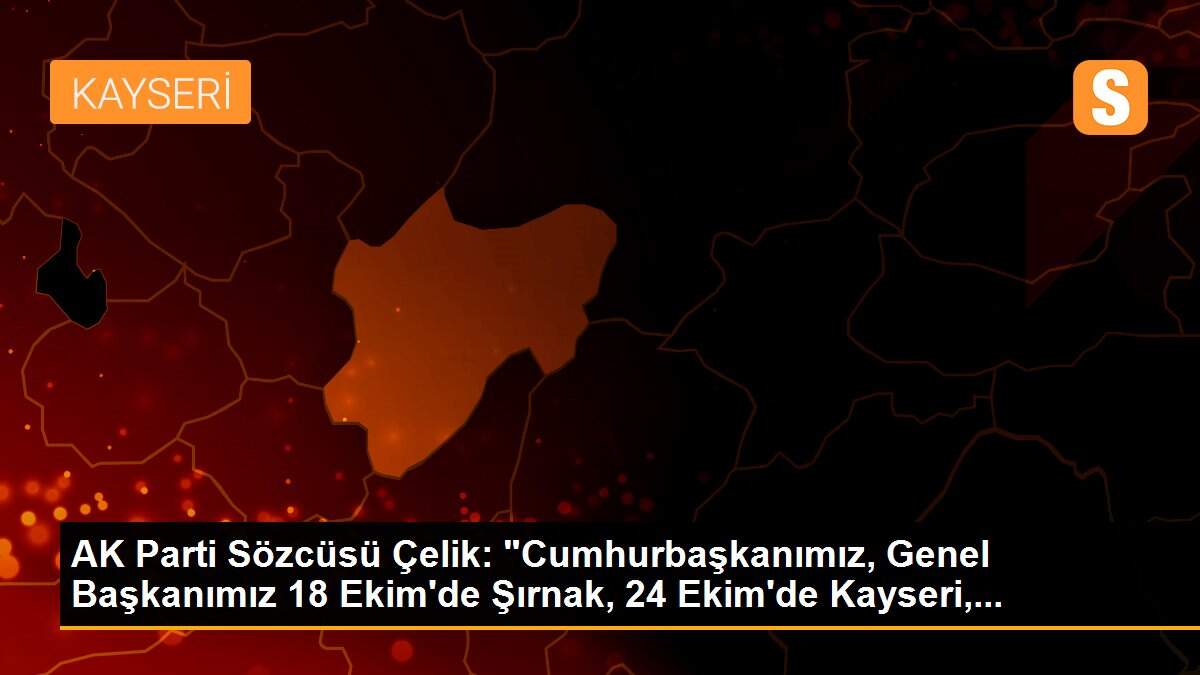 Son dakika: AK Parti Sözcüsü Çelik: "Cumhurbaşkanımız, Genel Başkanımız 18 Ekim\'de Şırnak, 24 Ekim\'de Kayseri,...
