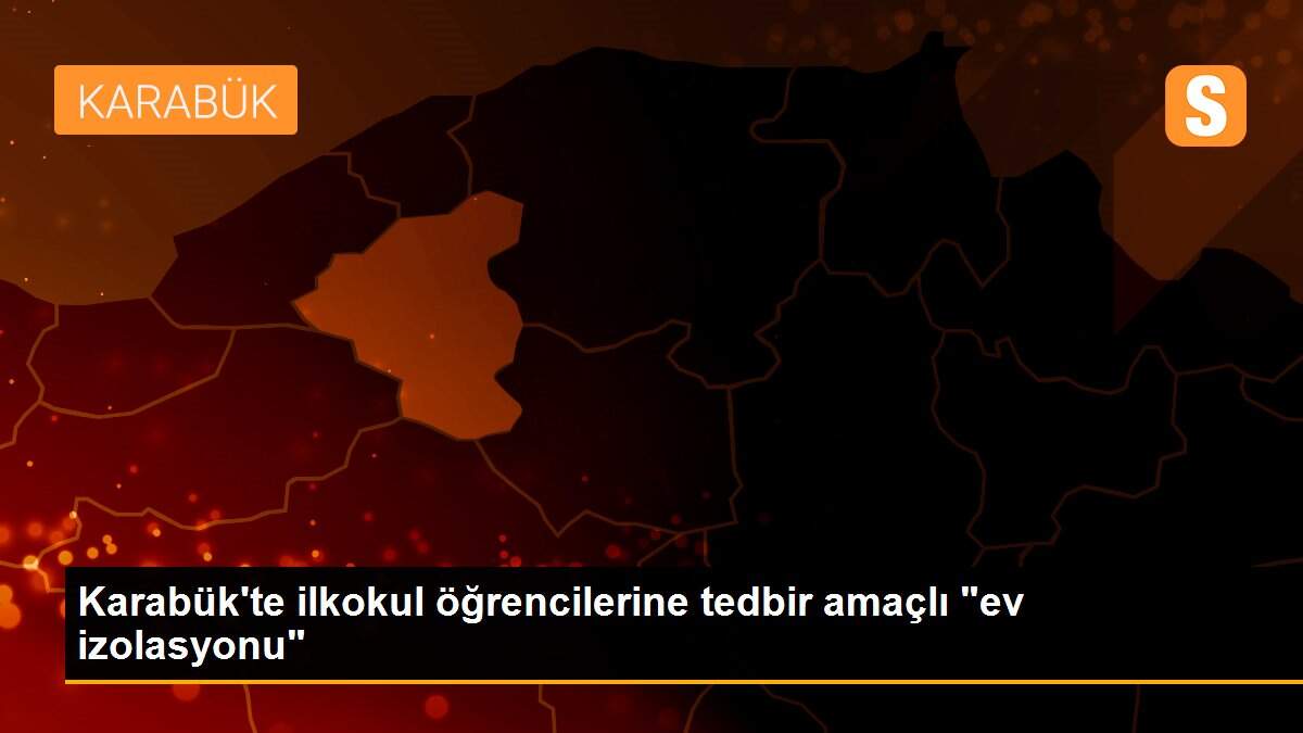 Karabük\'te ilkokul öğrencilerine tedbir amaçlı "ev izolasyonu"