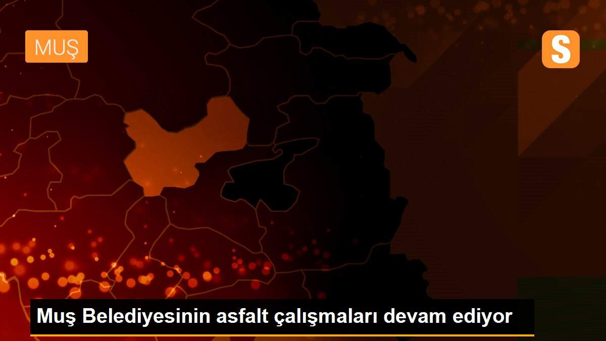 Muş Belediyesinin asfalt çalışmaları devam ediyor