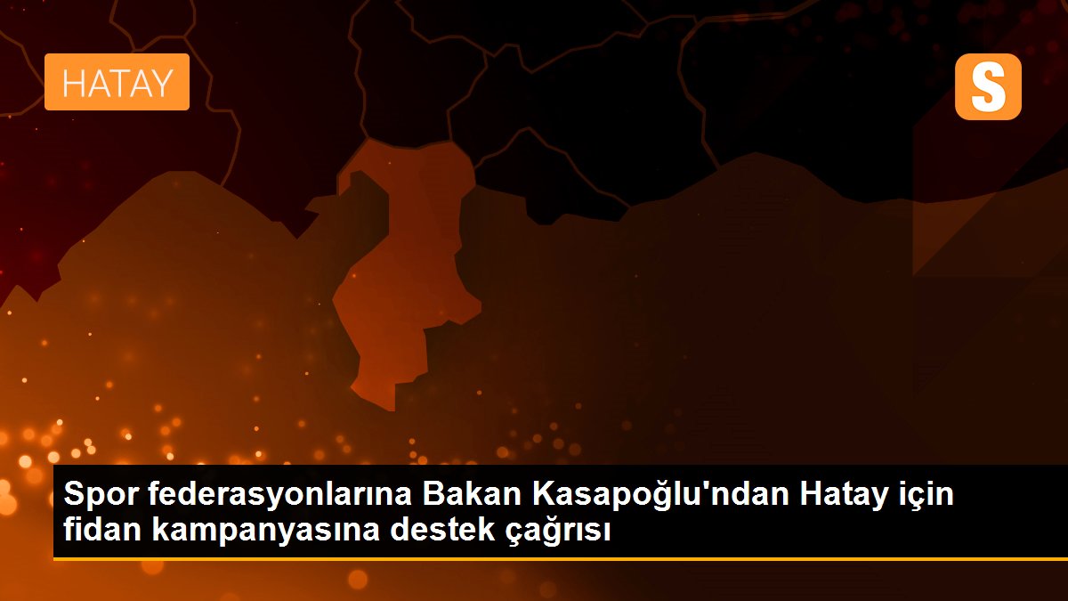 Son dakika haberi: Bakan Kasapoğlu, spor federasyonlarını Hatay için destek kampanyasına çağırdı