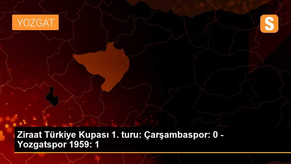 Ziraat Türkiye Kupası 1. turu: Çarşambaspor: 0 - Yozgatspor 1959: 1