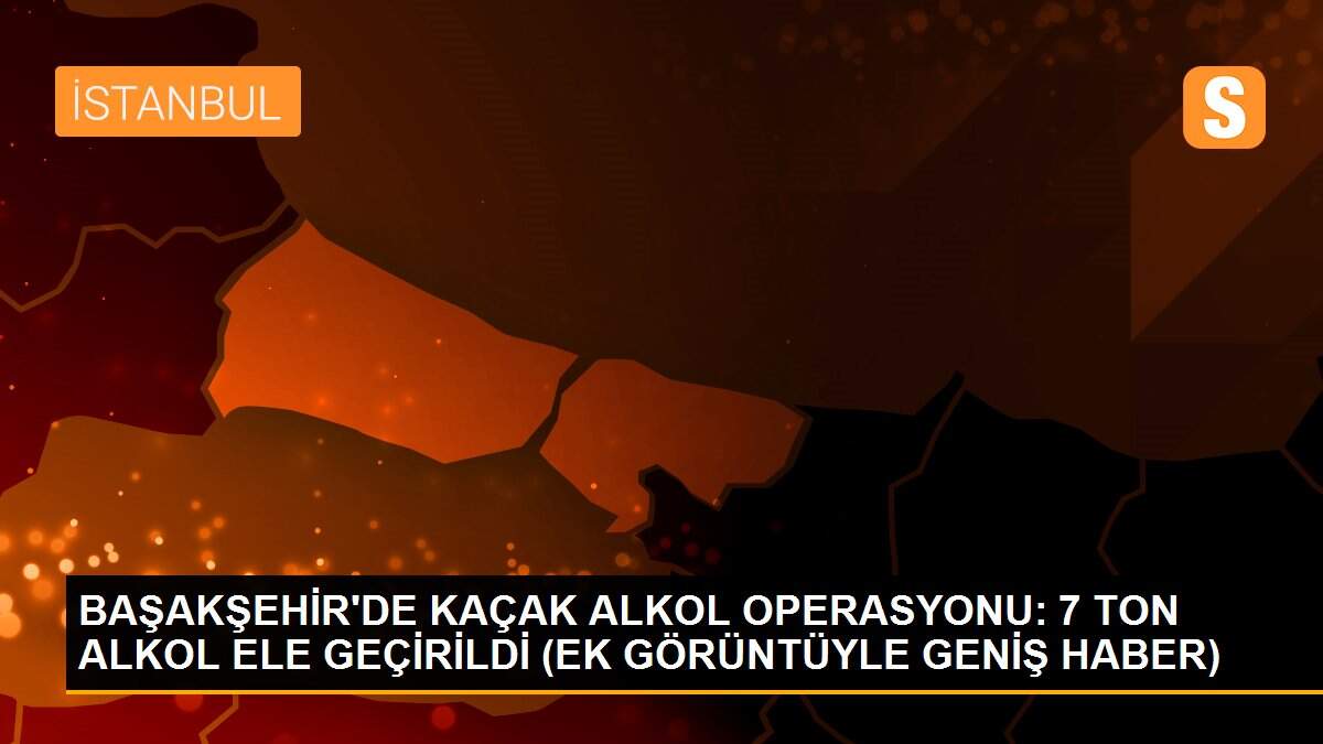 BAŞAKŞEHİR\'DE KAÇAK ALKOL OPERASYONU: 7 TON ALKOL ELE GEÇİRİLDİ (EK GÖRÜNTÜYLE GENİŞ...