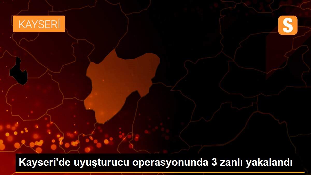 Kayseri\'de uyuşturucu operasyonunda 3 zanlı yakalandı