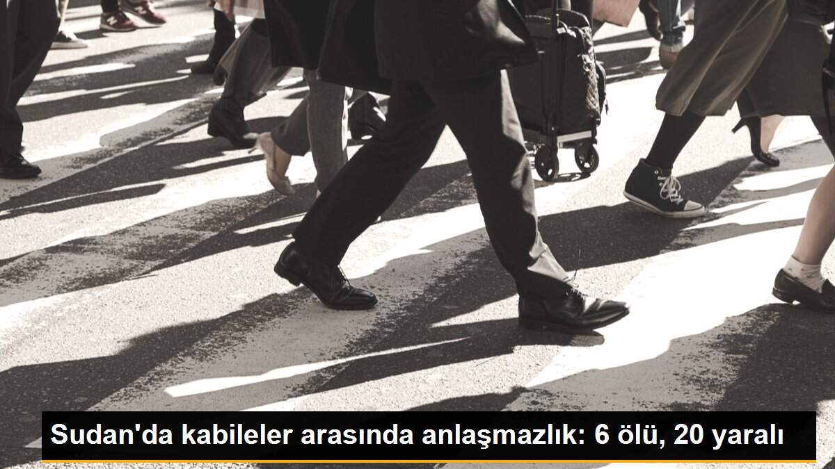 Sudan\'da kabileler arasında anlaşmazlık: 6 ölü, 20 yaralı