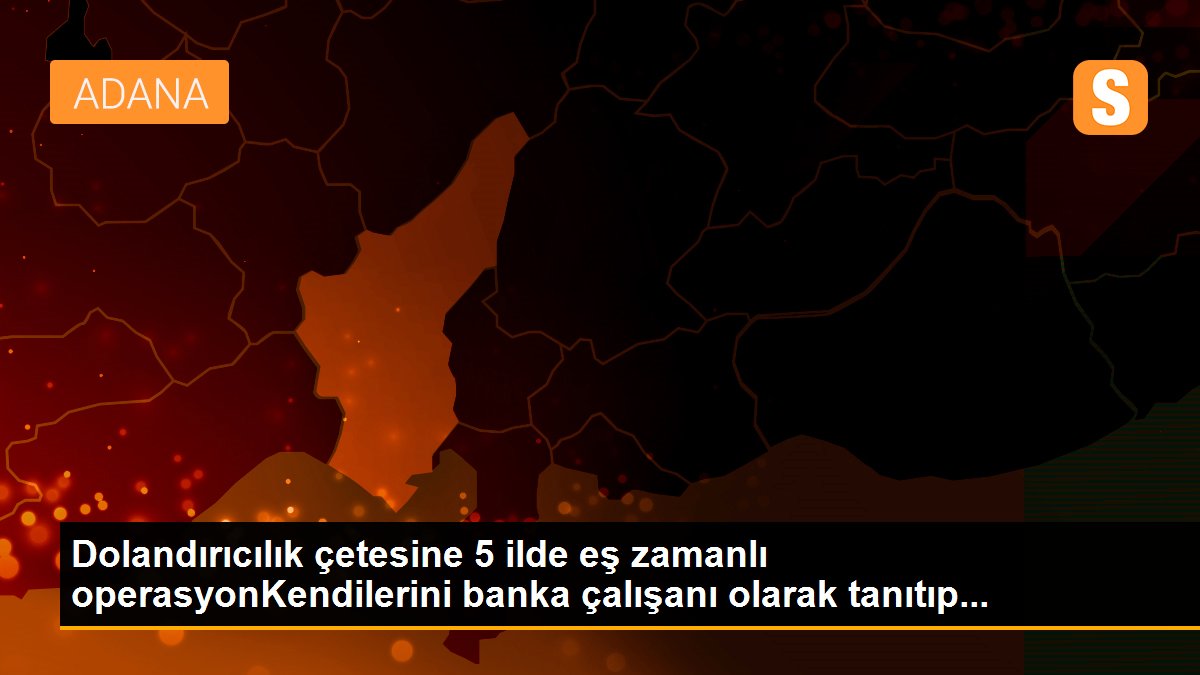 Son dakika haberleri! Dolandırıcılık çetesine 5 ilde eş zamanlı operasyonKendilerini banka çalışanı olarak tanıtıp...