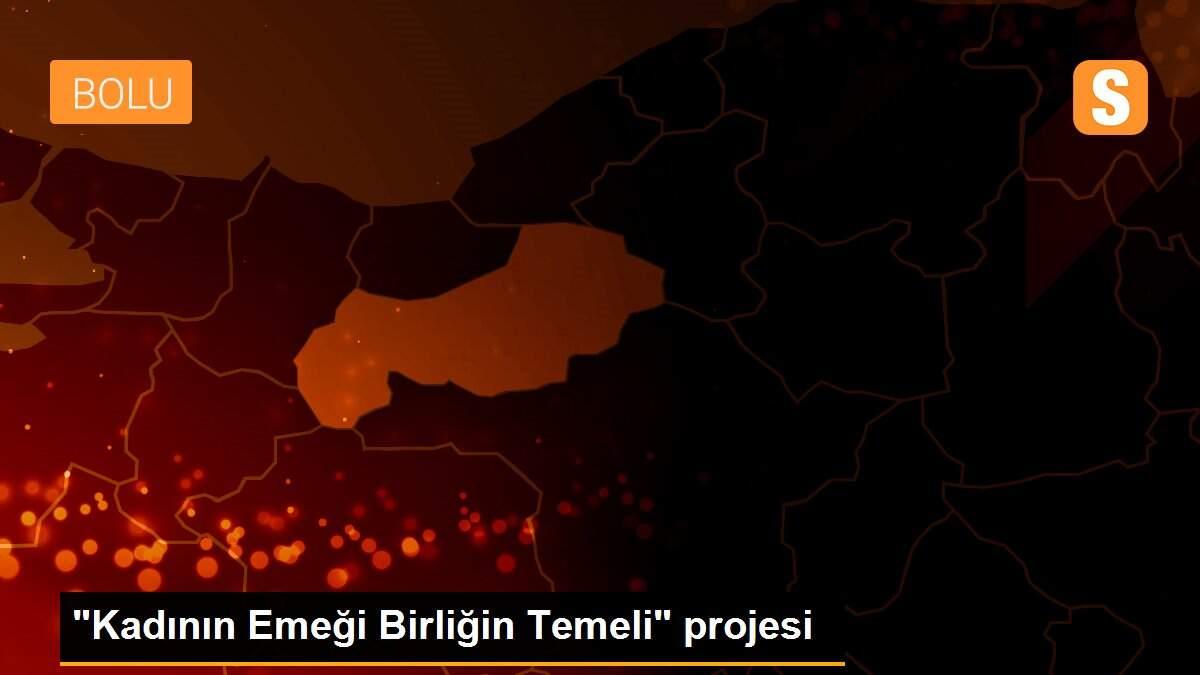 "Kadının Emeği Birliğin Temeli" projesi